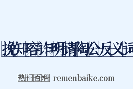 挽知容诈明请陶公反义词是什么意思的图片